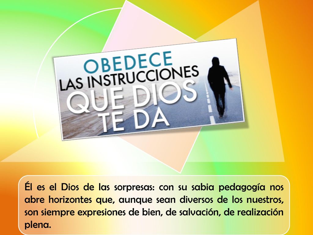 Él es el Dios de las sorpresas: con su sabia pedagogía nos abre horizontes que, aunque sean diversos de los nuestros, son siempre expresiones de bien, de salvación, de realización plena.