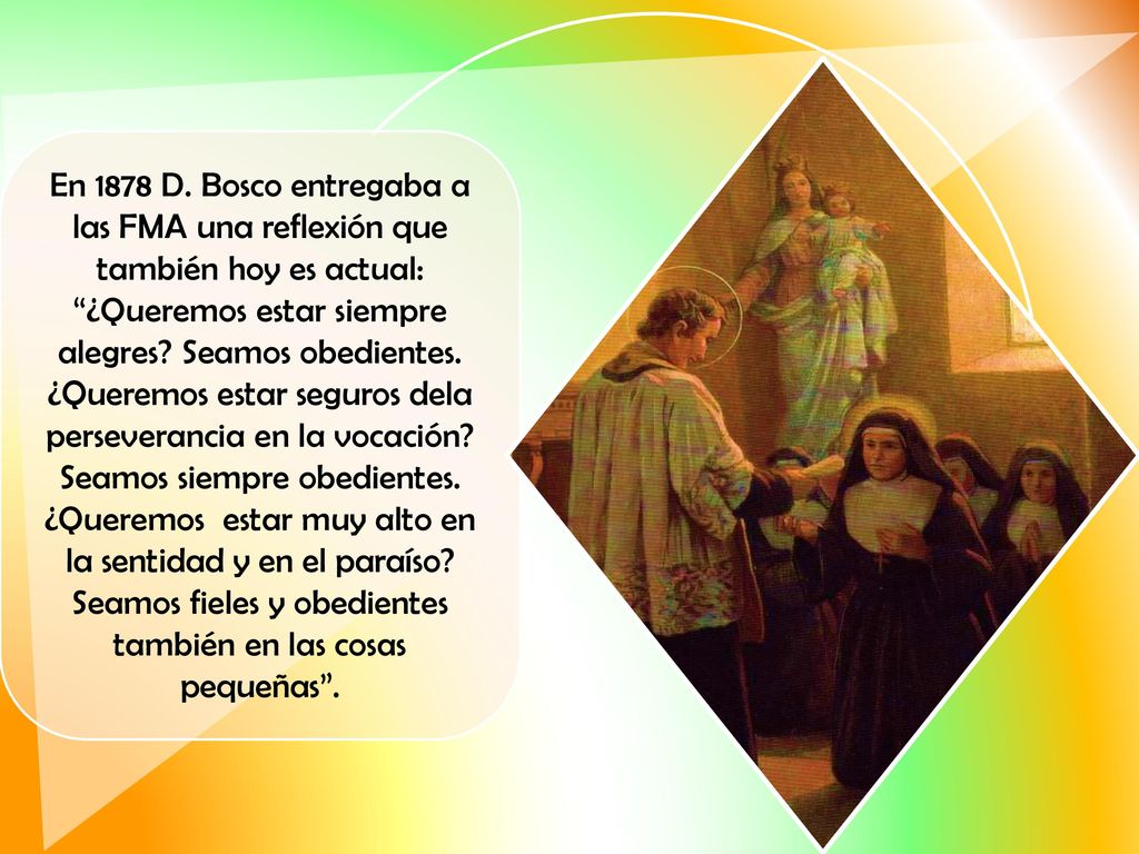 En 1878 D. Bosco entregaba a las FMA una reflexión que también hoy es actual: ¿Queremos estar siempre alegres Seamos obedientes.