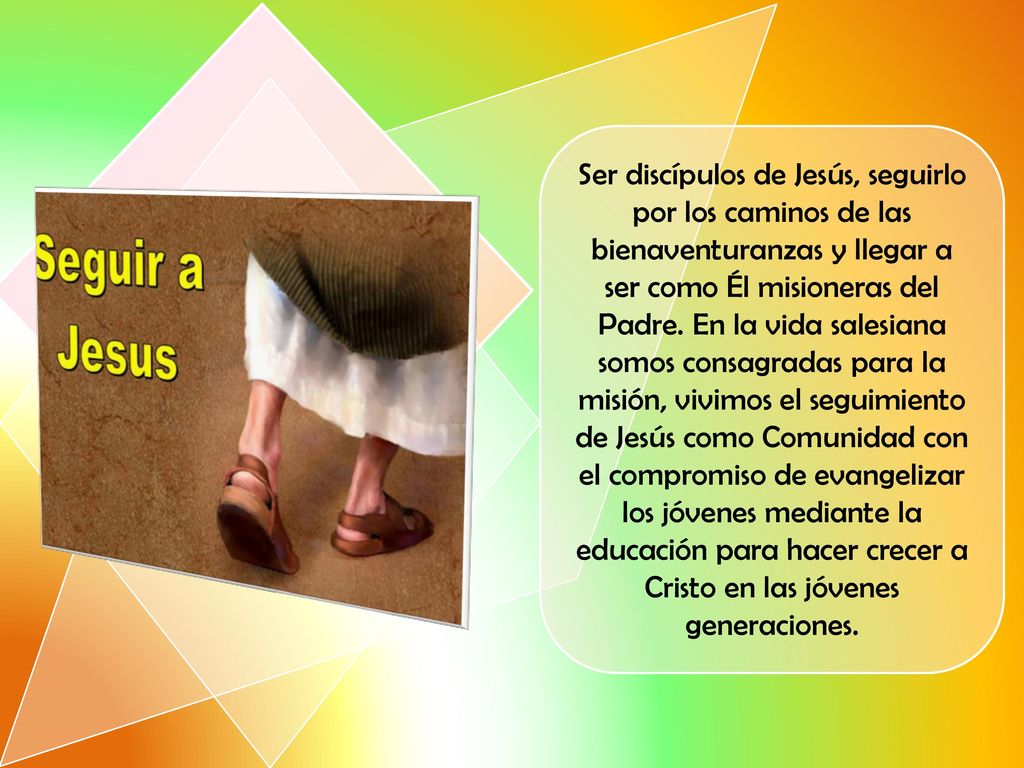 Ser discípulos de Jesús, seguirlo por los caminos de las bienaventuranzas y llegar a ser como Él misioneras del Padre.