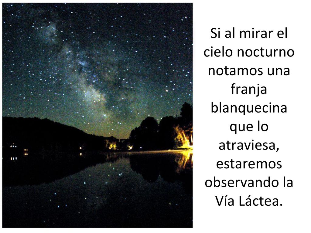 Si al mirar el cielo nocturno notamos una franja blanquecina que lo atraviesa, estaremos observando la Vía Láctea.
