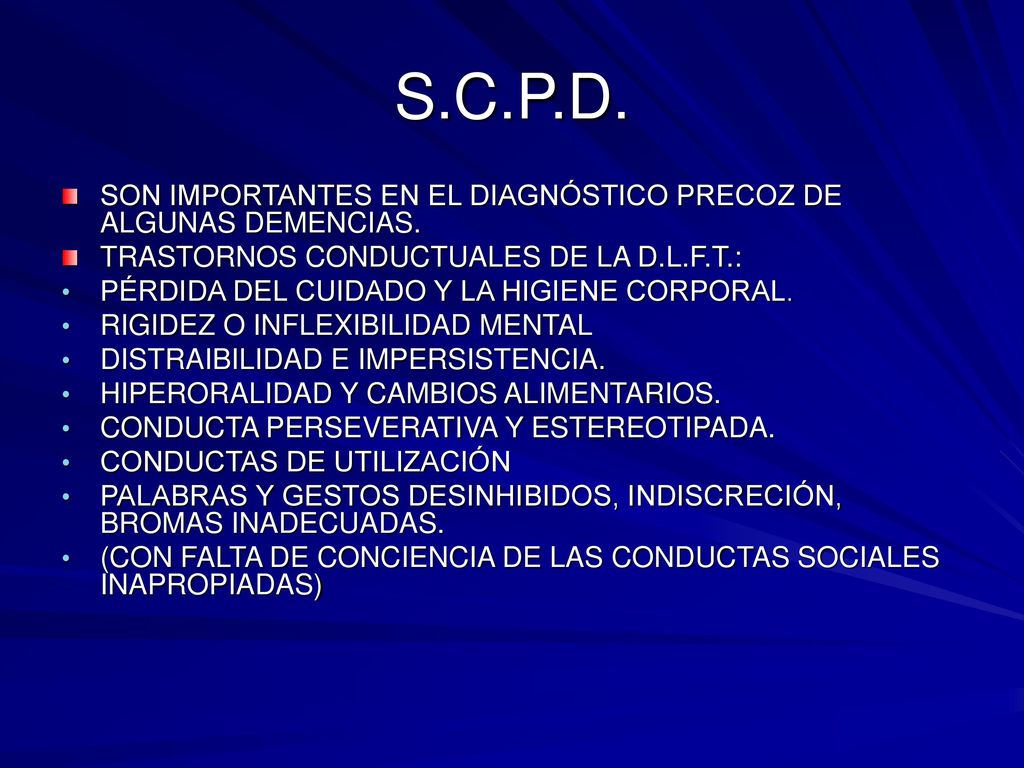 S.C.P.D. SON IMPORTANTES EN EL DIAGNÓSTICO PRECOZ DE ALGUNAS DEMENCIAS. TRASTORNOS CONDUCTUALES DE LA D.L.F.T.: