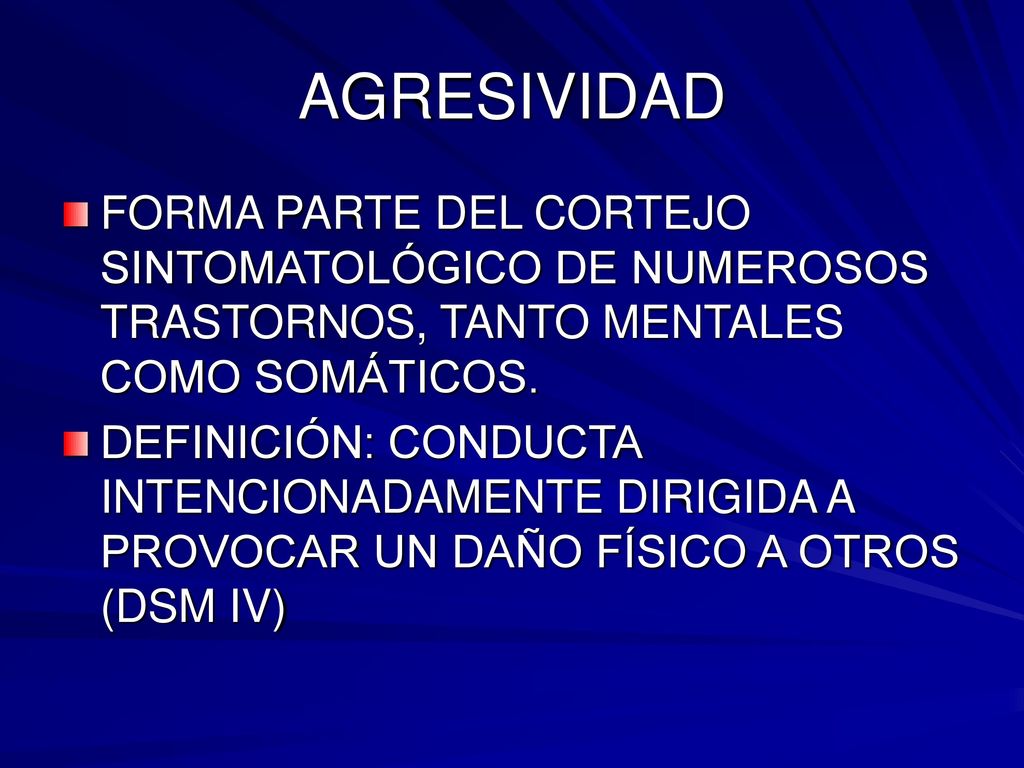 AGRESIVIDAD FORMA PARTE DEL CORTEJO SINTOMATOLÓGICO DE NUMEROSOS TRASTORNOS, TANTO MENTALES COMO SOMÁTICOS.