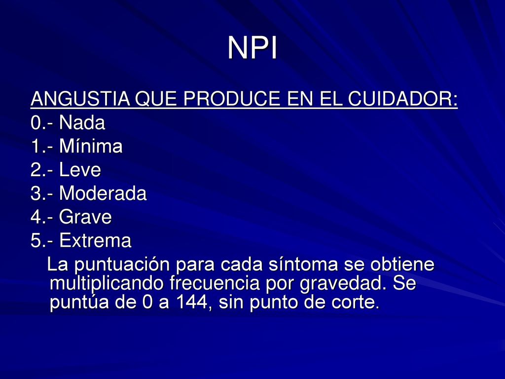 NPI ANGUSTIA QUE PRODUCE EN EL CUIDADOR: 0.- Nada 1.- Mínima 2.- Leve