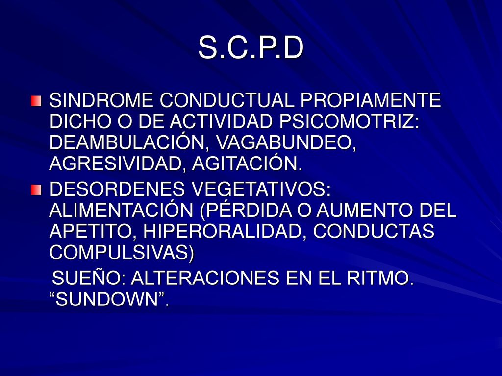 S.C.P.D SINDROME CONDUCTUAL PROPIAMENTE DICHO O DE ACTIVIDAD PSICOMOTRIZ: DEAMBULACIÓN, VAGABUNDEO, AGRESIVIDAD, AGITACIÓN.