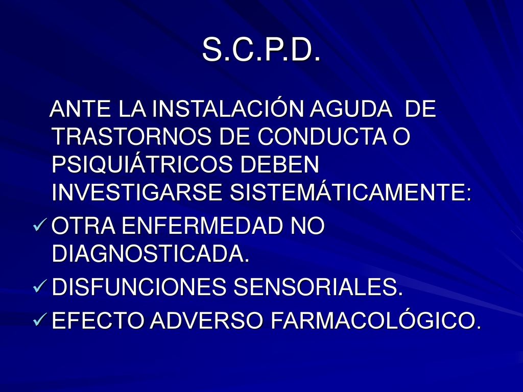 S.C.P.D. ANTE LA INSTALACIÓN AGUDA DE TRASTORNOS DE CONDUCTA O PSIQUIÁTRICOS DEBEN INVESTIGARSE SISTEMÁTICAMENTE: