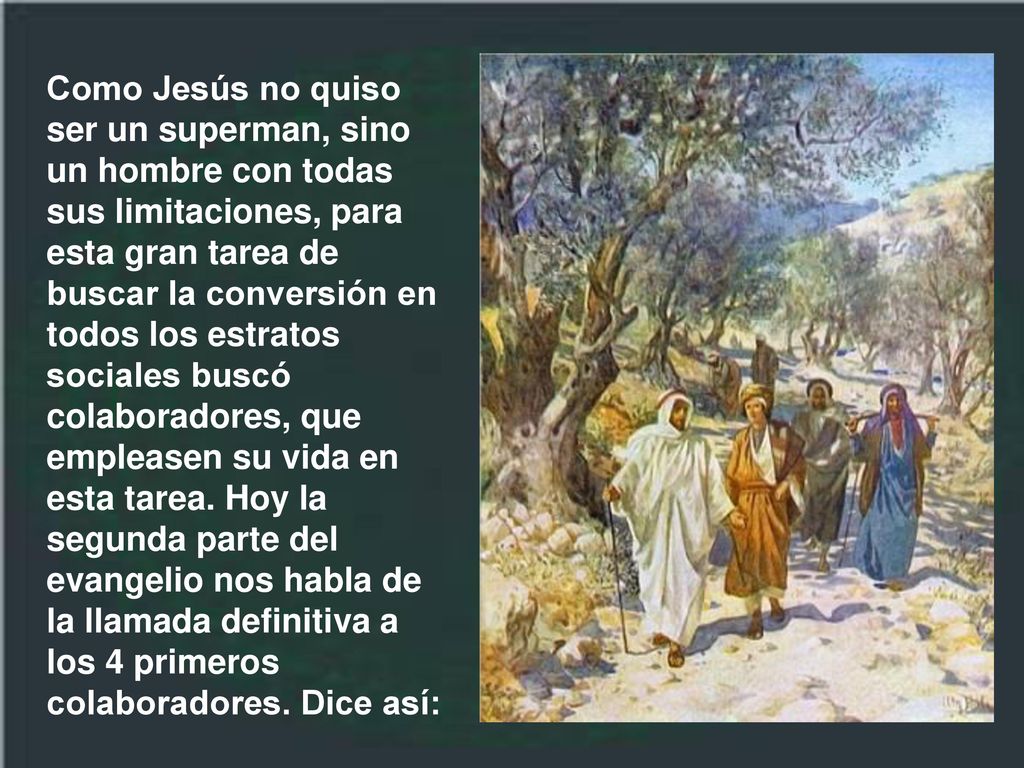 Como Jesús no quiso ser un superman, sino un hombre con todas sus limitaciones, para esta gran tarea de buscar la conversión en todos los estratos sociales buscó colaboradores, que empleasen su vida en esta tarea.