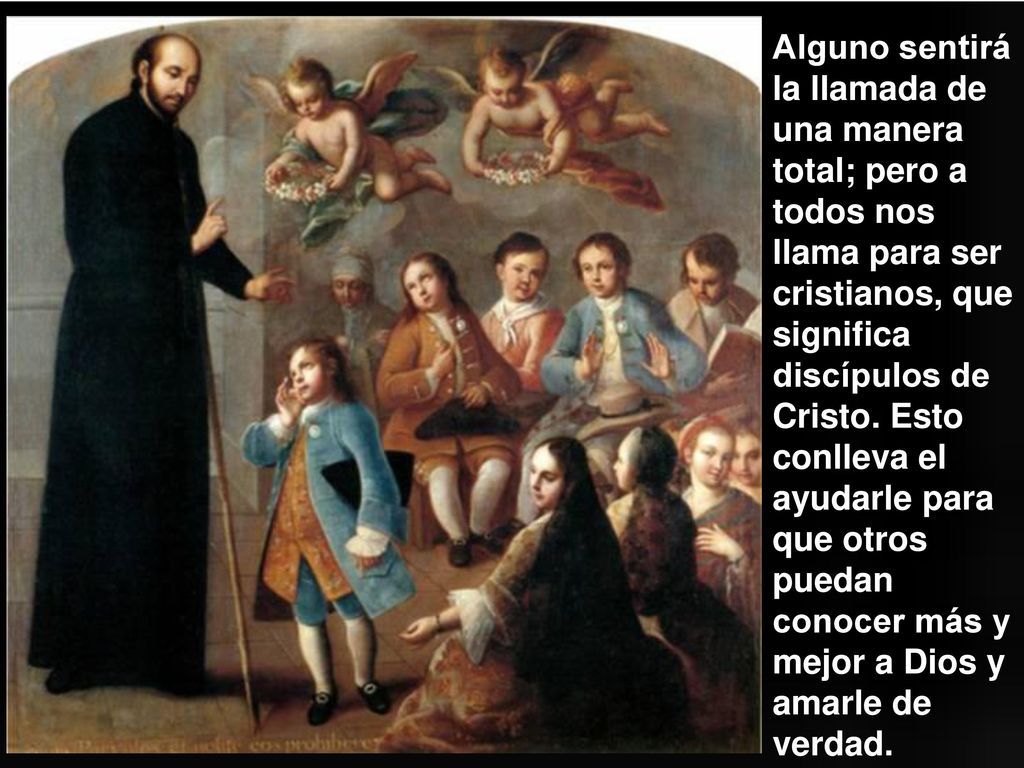 Alguno sentirá la llamada de una manera total; pero a todos nos llama para ser cristianos, que significa discípulos de Cristo.