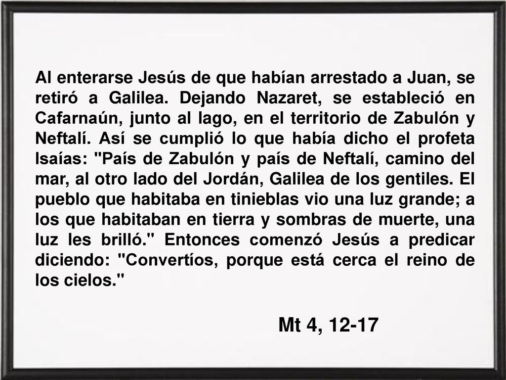 Al enterarse Jesús de que habían arrestado a Juan, se retiró a Galilea
