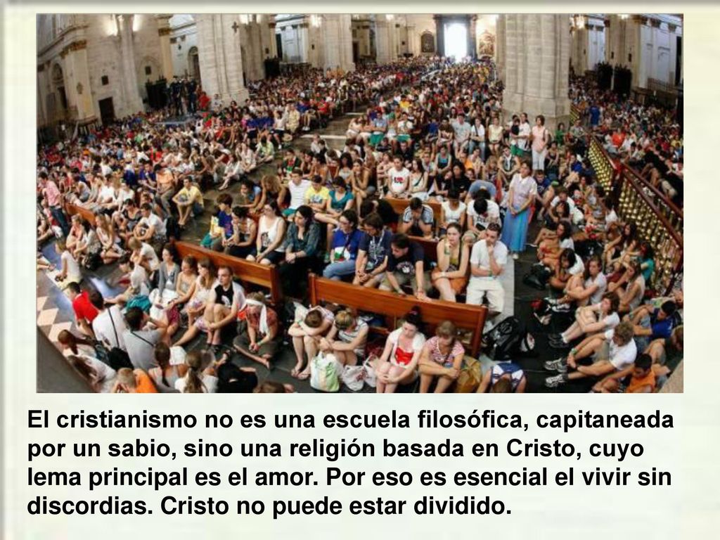 El cristianismo no es una escuela filosófica, capitaneada por un sabio, sino una religión basada en Cristo, cuyo lema principal es el amor.