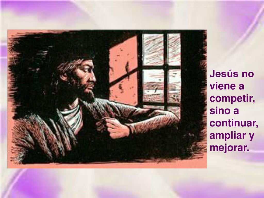 Jesús no viene a competir, sino a continuar, ampliar y mejorar.