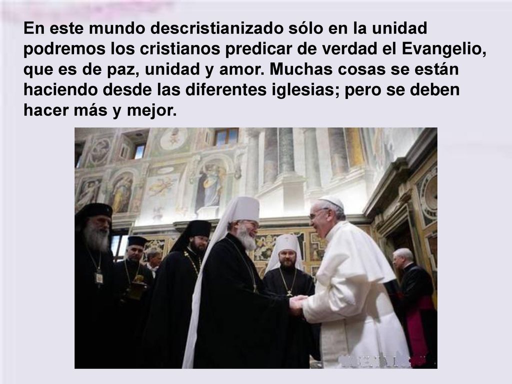 En este mundo descristianizado sólo en la unidad podremos los cristianos predicar de verdad el Evangelio, que es de paz, unidad y amor.