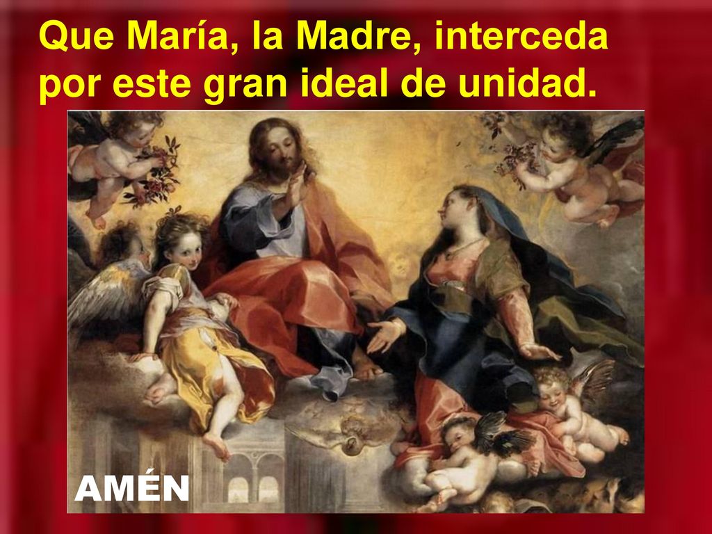 Que María, la Madre, interceda por este gran ideal de unidad.