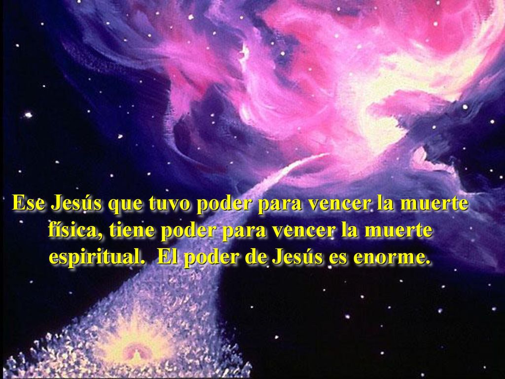 Ese Jesús que tuvo poder para vencer la muerte física, tiene poder para vencer la muerte espiritual.
