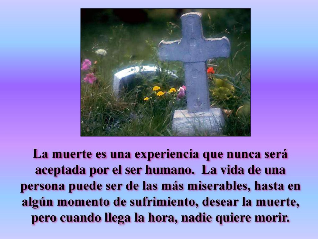 La muerte es una experiencia que nunca será aceptada por el ser humano