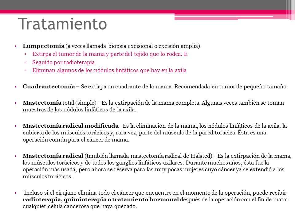 Tratamiento Lumpectomía (a veces llamada biopsia excisional o excisión amplia) Extirpa el tumor de la mama y parte del tejido que lo rodea. E.