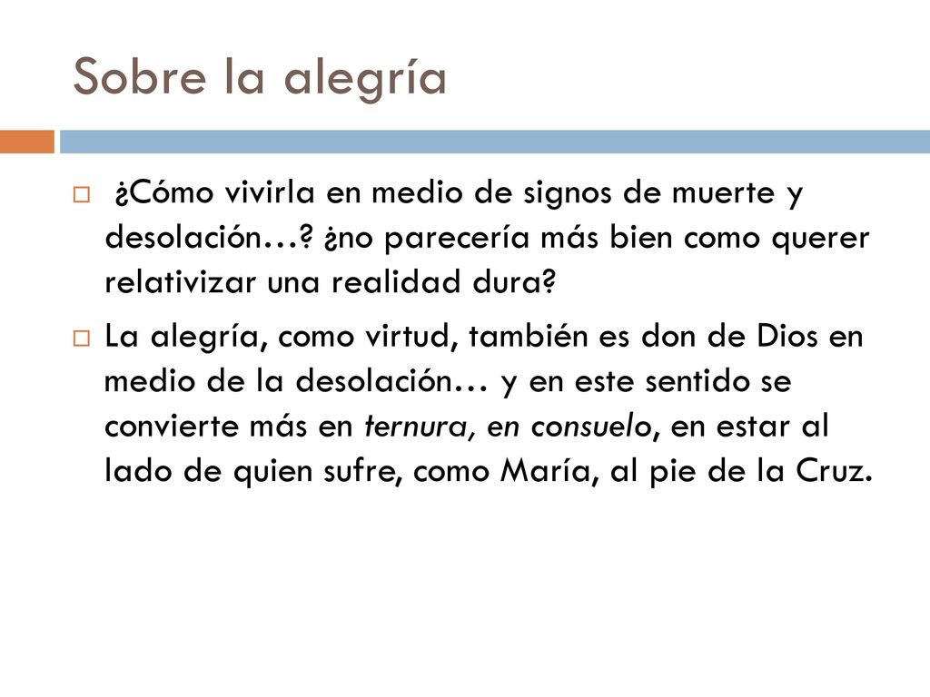 Sobre la alegría ¿Cómo vivirla en medio de signos de muerte y desolación… ¿no parecería más bien como querer relativizar una realidad dura