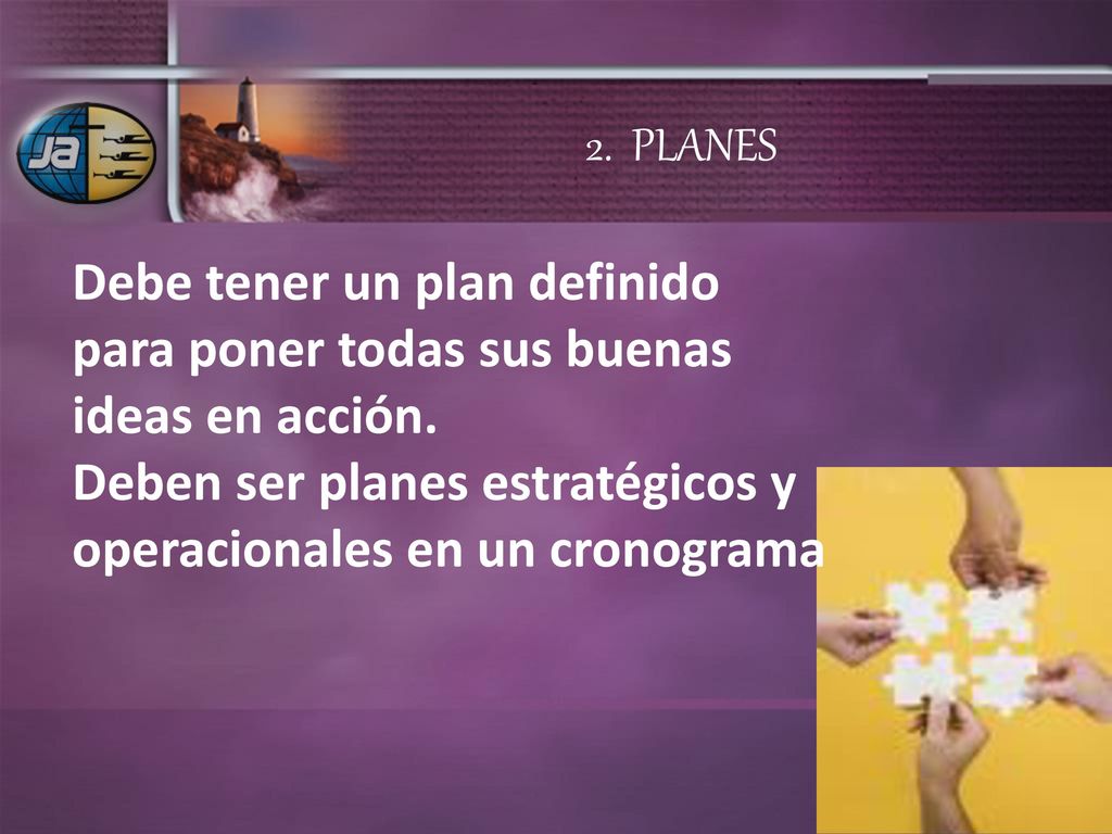 2. PLANES Debe tener un plan definido para poner todas sus buenas ideas en acción.