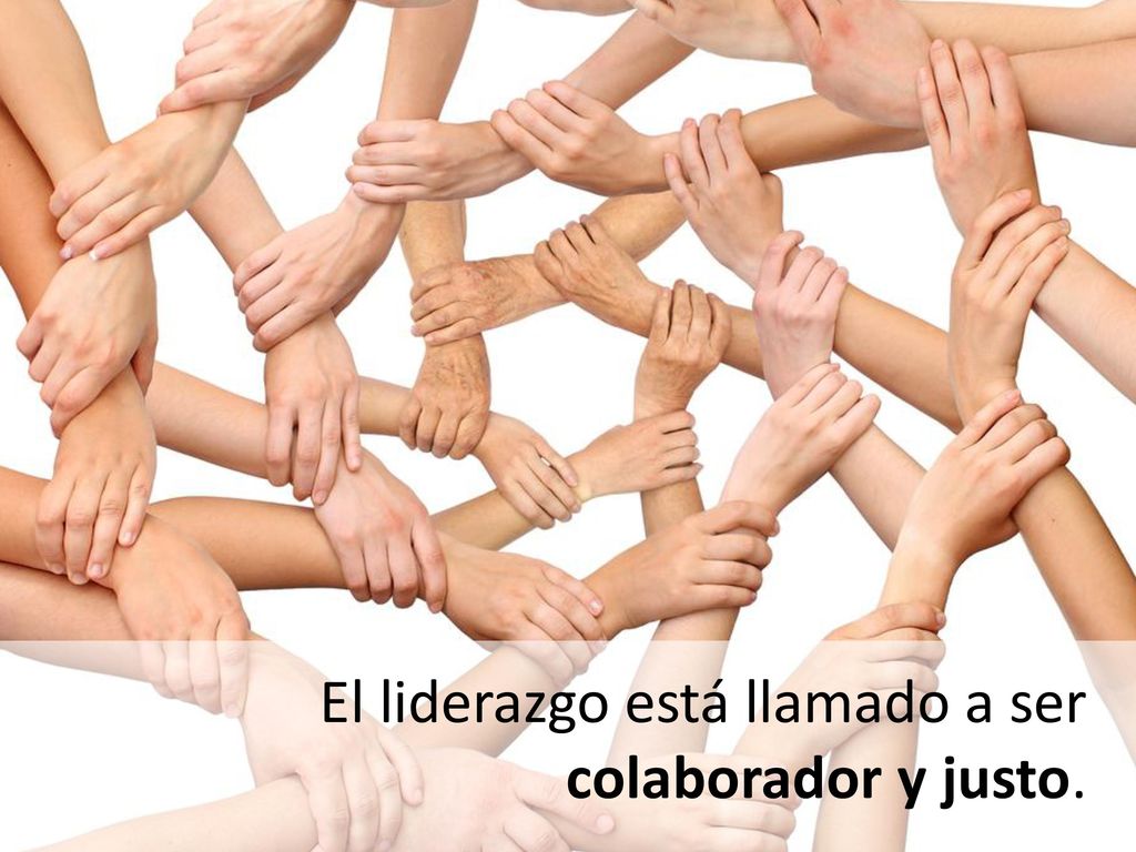 El liderazgo está llamado a ser colaborador y justo.