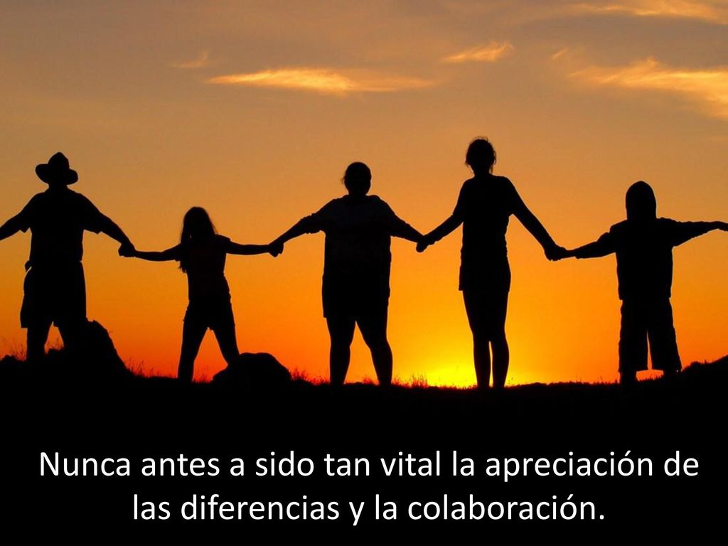 Nunca antes a sido tan vital la apreciación de las diferencias y la colaboración.