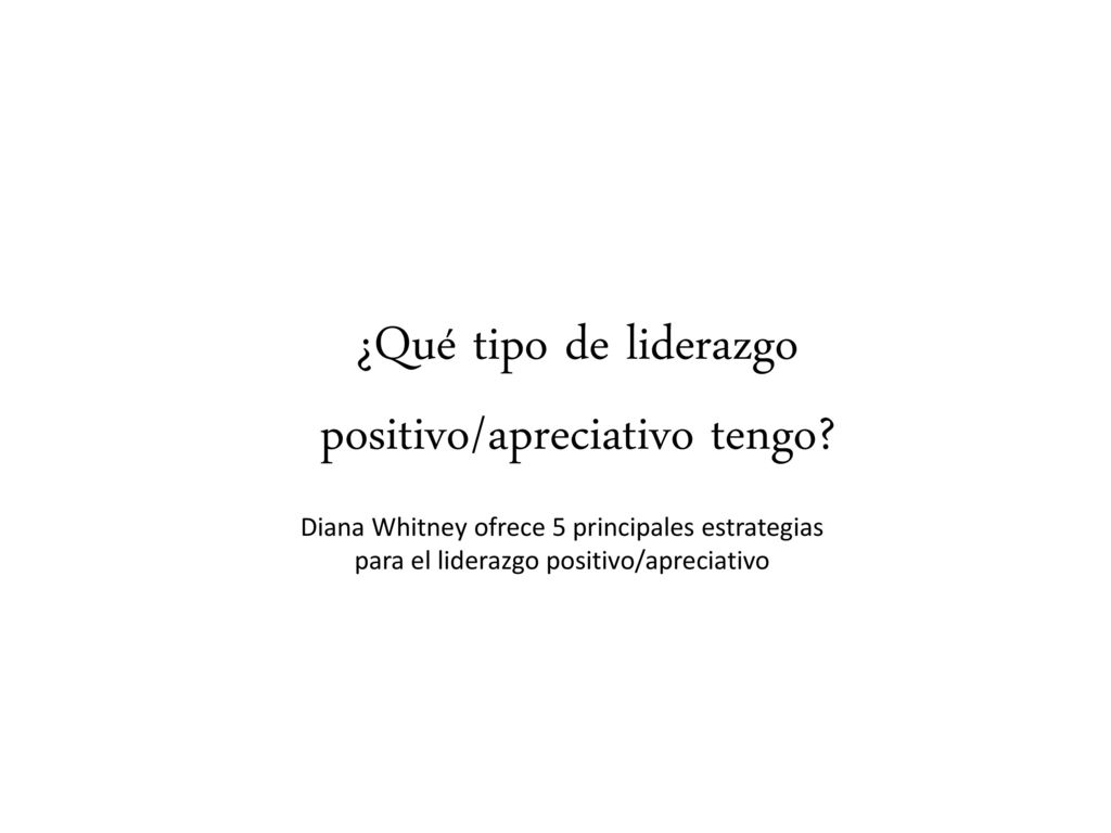 ¿Qué tipo de liderazgo positivo/apreciativo tengo