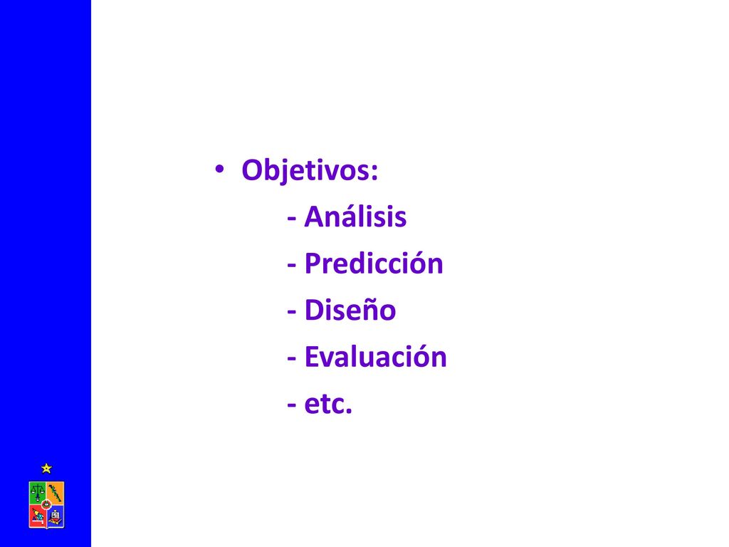 Objetivos: - Análisis - Predicción - Diseño - Evaluación - etc.