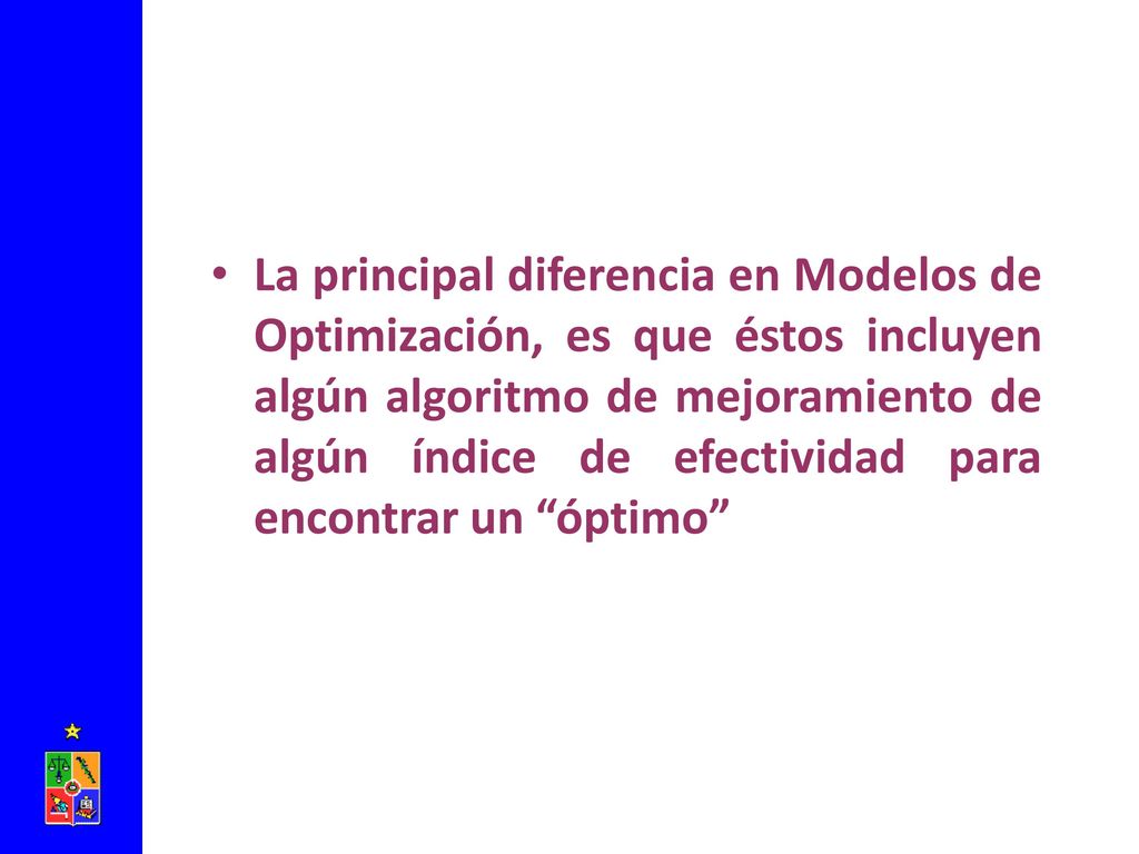 La principal diferencia en Modelos de Optimización, es que éstos incluyen algún algoritmo de mejoramiento de algún índice de efectividad para encontrar un óptimo