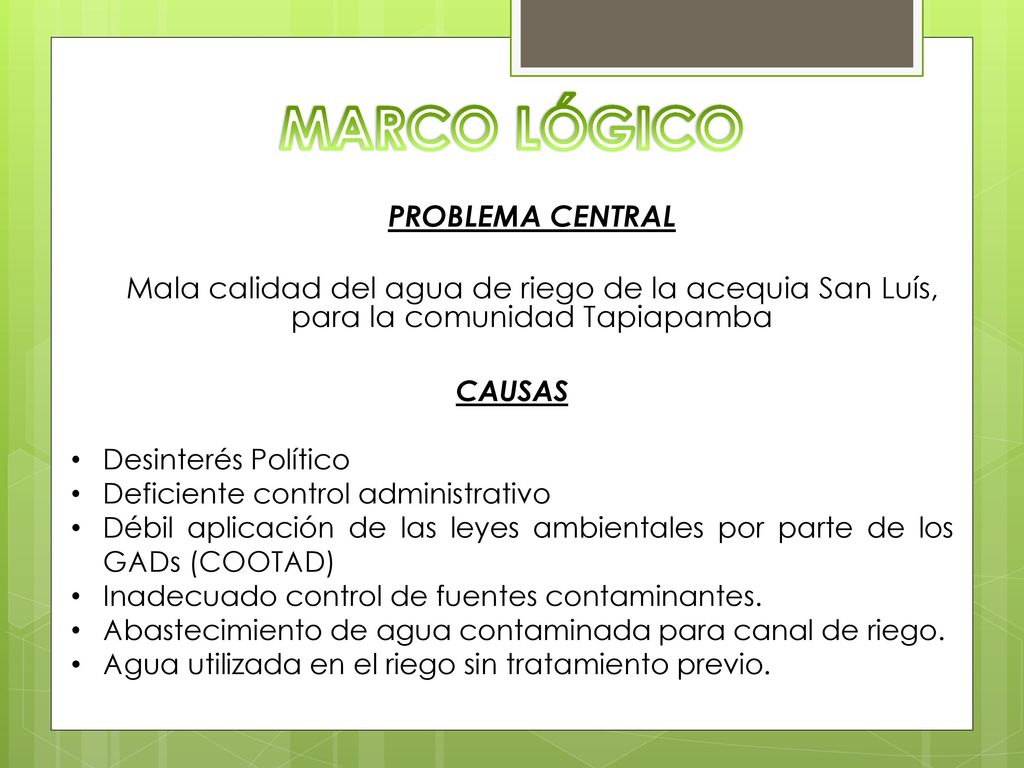 MARCO LÓGICO PROBLEMA CENTRAL Mala calidad del agua de riego de la acequia San Luís, para la comunidad Tapiapamba