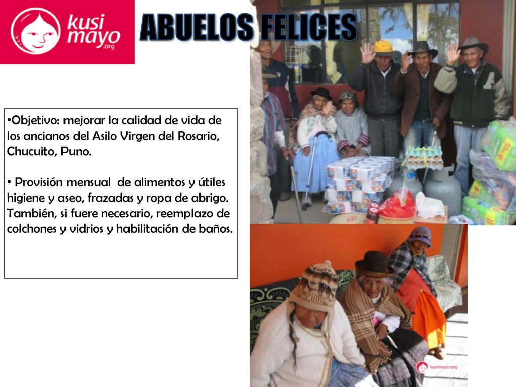ABUELOS FELICES Objetivo: mejorar la calidad de vida de los ancianos del Asilo Virgen del Rosario, Chucuito, Puno.