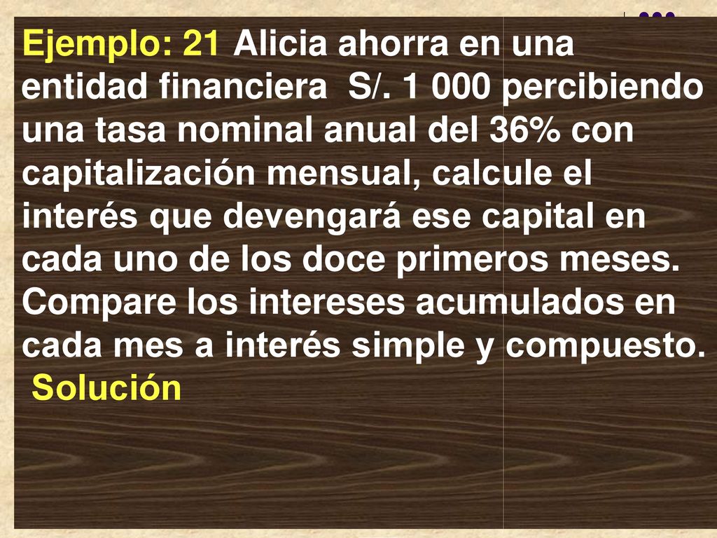 Ejemplo: 21 Alicia ahorra en una entidad financiera S/