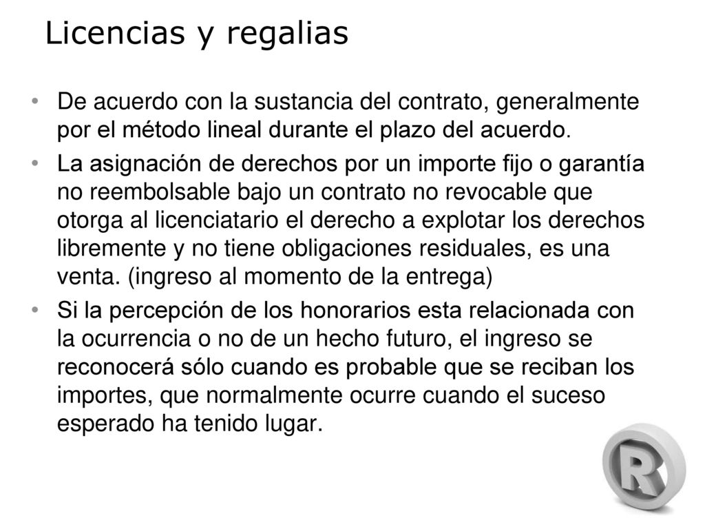 Licencias y regalias De acuerdo con la sustancia del contrato, generalmente por el método lineal durante el plazo del acuerdo.