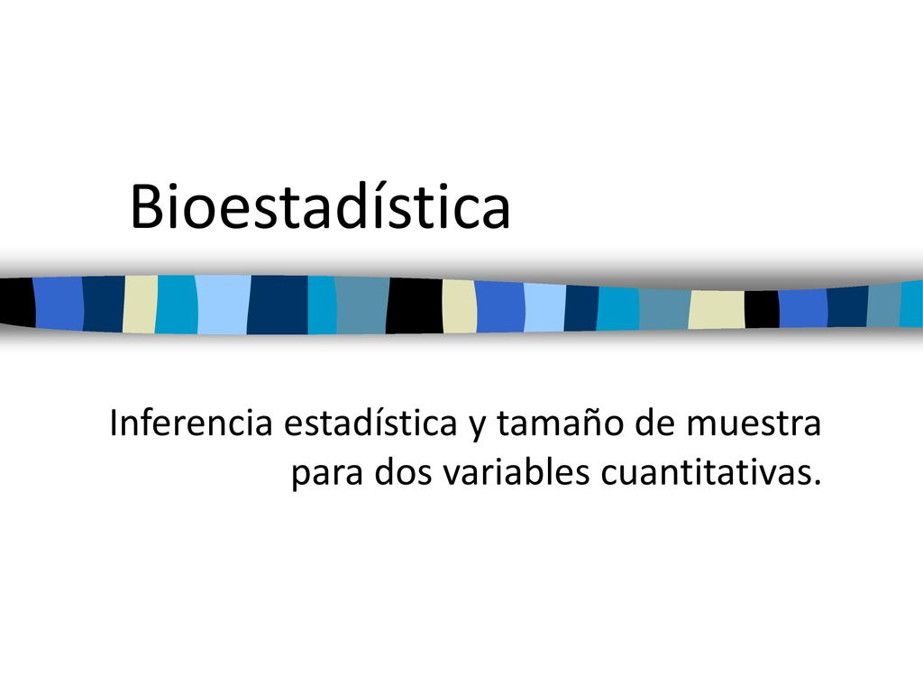 Bioestadística Inferencia estadística y tamaño de muestra para dos variables cuantitativas.
