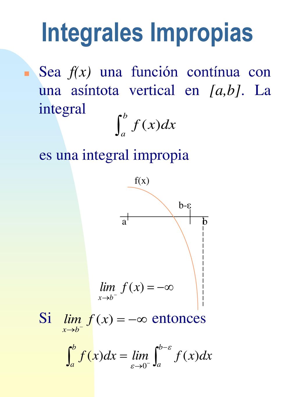 Integrales Impropias Sea f(x) una función contínua con una asíntota vertical en [a,b]. La integral.