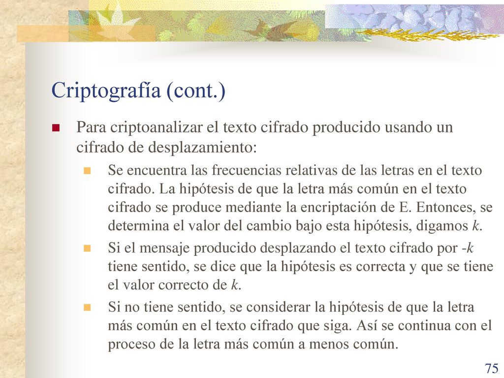 Criptografía (cont.) Para criptoanalizar el texto cifrado producido usando un cifrado de desplazamiento: