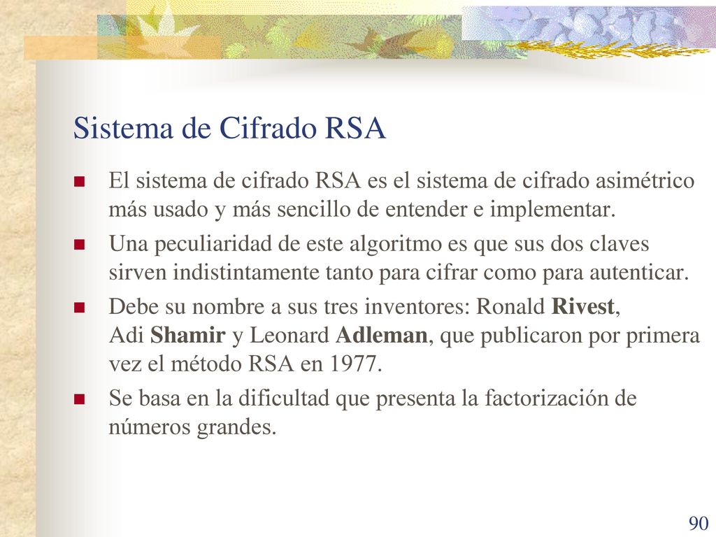 Sistema de Cifrado RSA El sistema de cifrado RSA es el sistema de cifrado asimétrico más usado y más sencillo de entender e implementar.