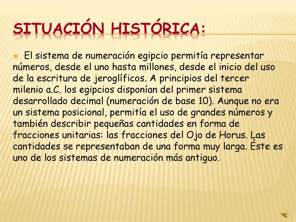 SITUACIÓN HISTÓRICA: El sistema de numeración egipcio permitía representar. números, desde el uno hasta millones, desde el inicio del uso.