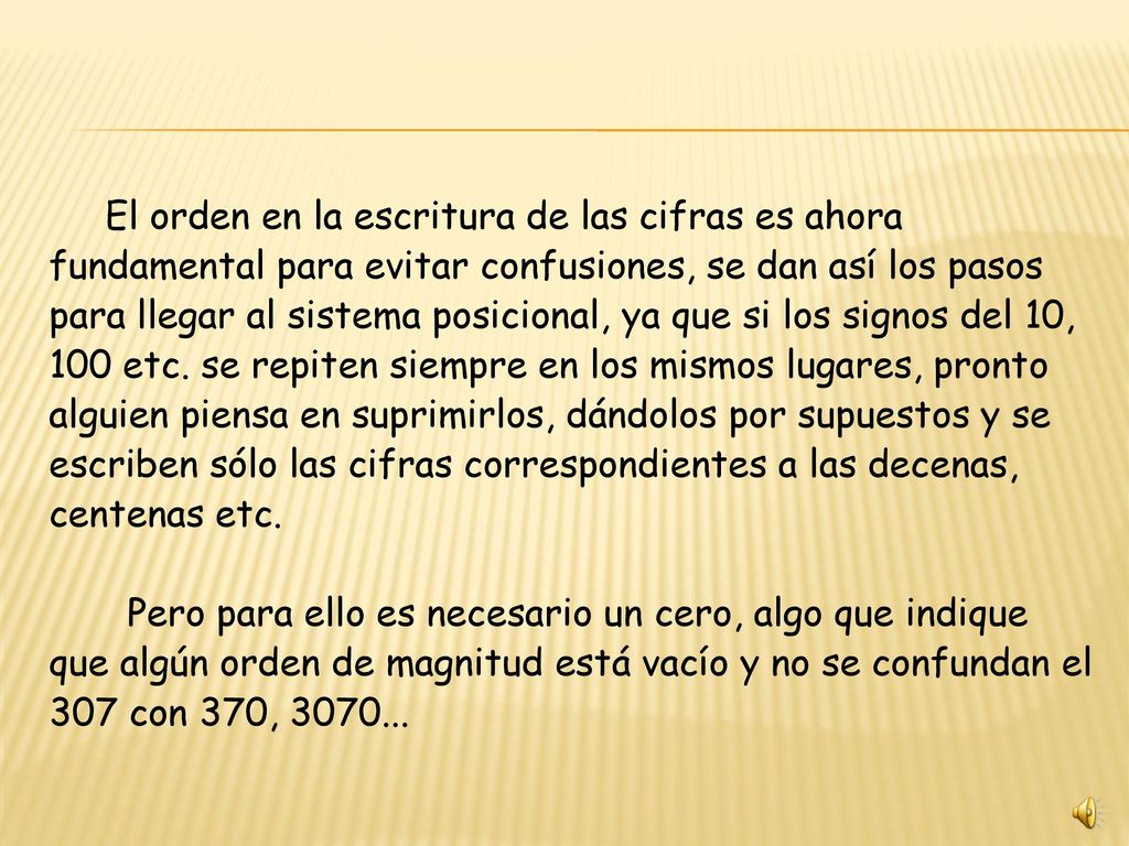 El orden en la escritura de las cifras es ahora fundamental para evitar confusiones, se dan así los pasos para llegar al sistema posicional, ya que si los signos del 10, 100 etc.