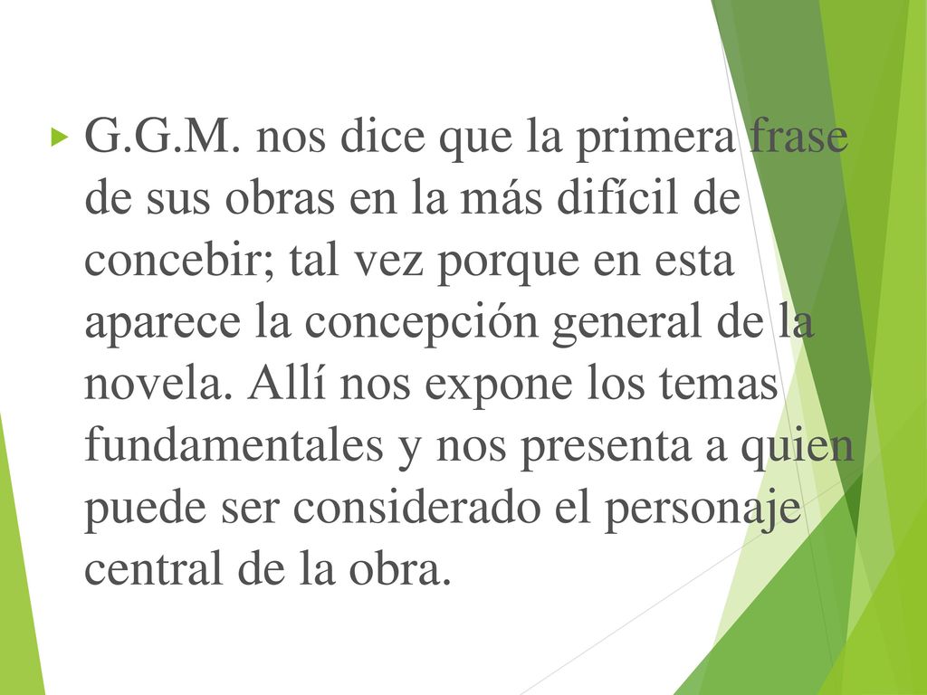 G.G.M. nos dice que la primera frase de sus obras en la más difícil de concebir; tal vez porque en esta aparece la concepción general de la novela. Allí nos expone los temas fundamentales y nos presenta a quien puede ser considerado el personaje central de la obra.