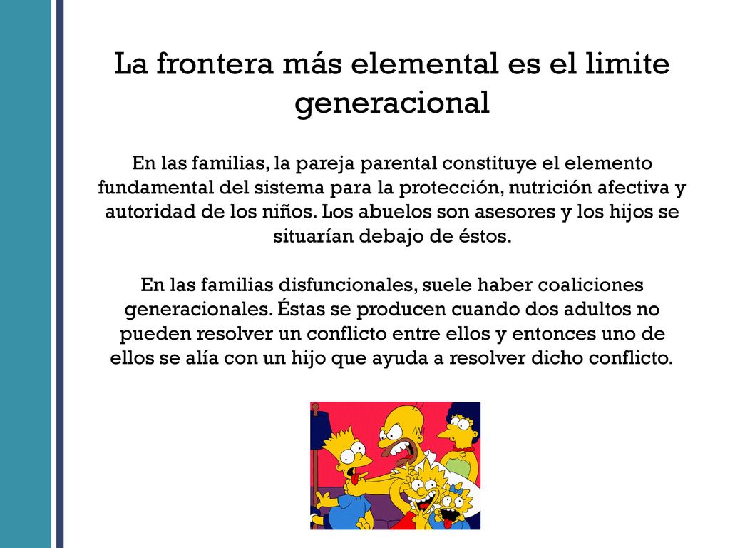 La frontera más elemental es el limite generacional En las familias, la pareja parental constituye el elemento fundamental del sistema para la protección, nutrición afectiva y autoridad de los niños.