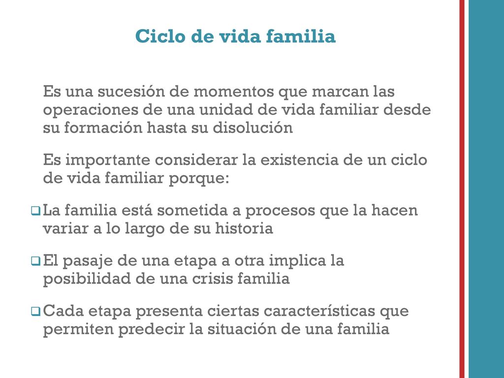 Ciclo de vida familia Es una sucesión de momentos que marcan las operaciones de una unidad de vida familiar desde su formación hasta su disolución.