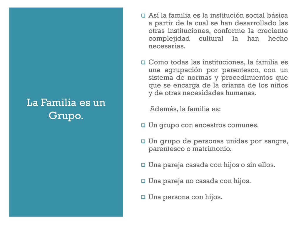 Así la familia es la institución social básica a partir de la cual se han desarrollado las otras instituciones, conforme la creciente complejidad cultural la han hecho necesarias.