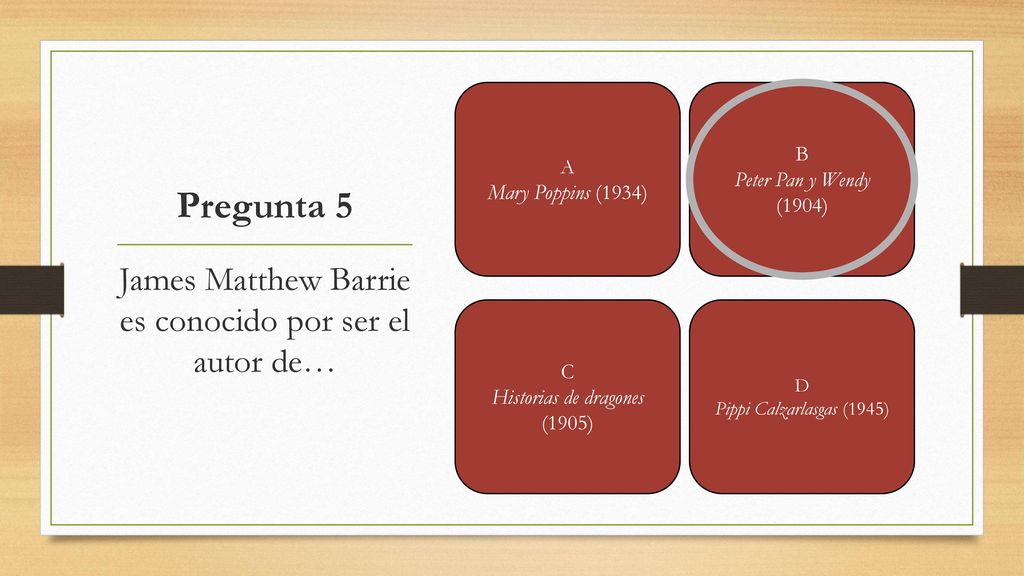 Pregunta 5 James Matthew Barrie es conocido por ser el autor de… B A