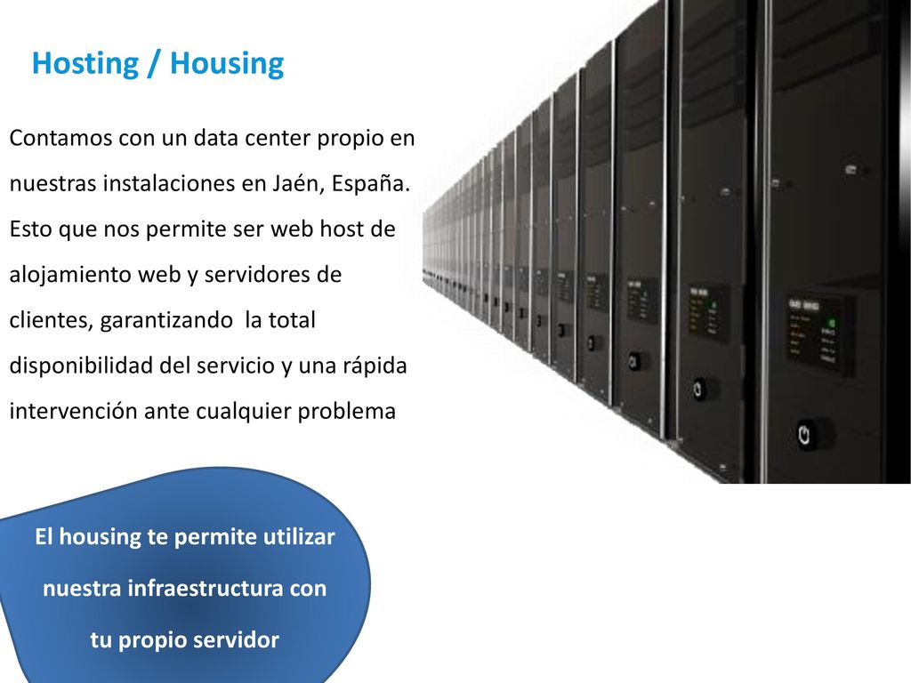 Hosting / Housing Contamos con un data center propio en nuestras instalaciones en Jaén, España.