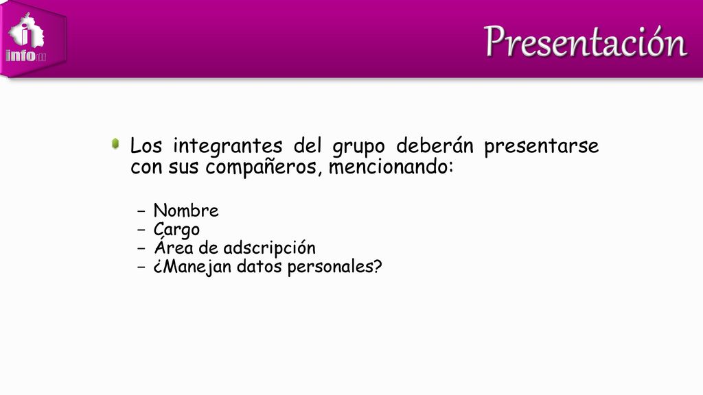 Presentación Los integrantes del grupo deberán presentarse con sus compañeros, mencionando: Nombre.