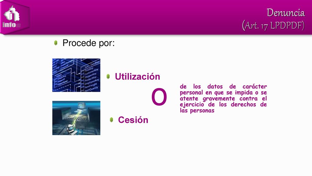o Denuncia (Art. 17 LPDPDF) Procede por: Utilización Cesión