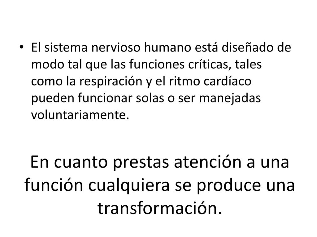 El sistema nervioso humano está diseñado de modo tal que las funciones críticas, tales como la respiración y el ritmo cardíaco pueden funcionar solas o ser manejadas voluntariamente.