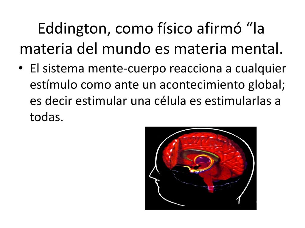 Eddington, como físico afirmó la materia del mundo es materia mental.