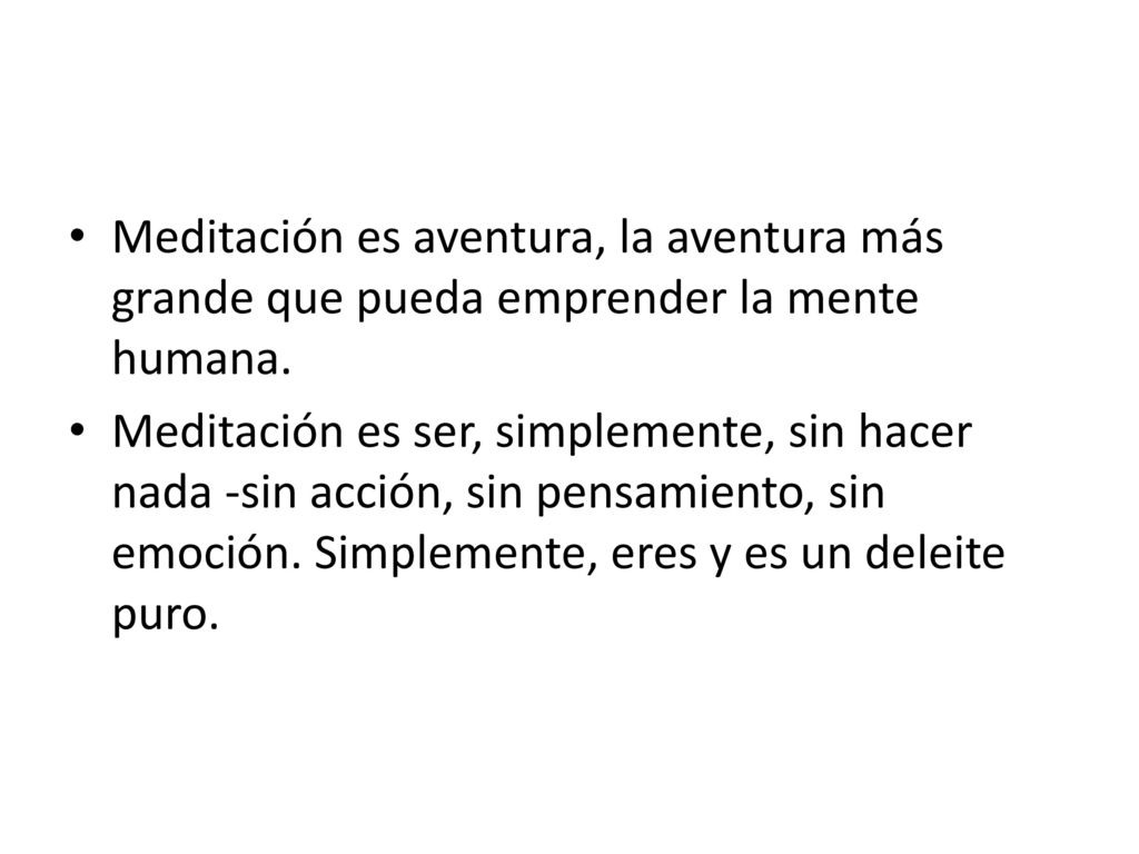 Meditación es aventura, la aventura más grande que pueda emprender la mente humana.