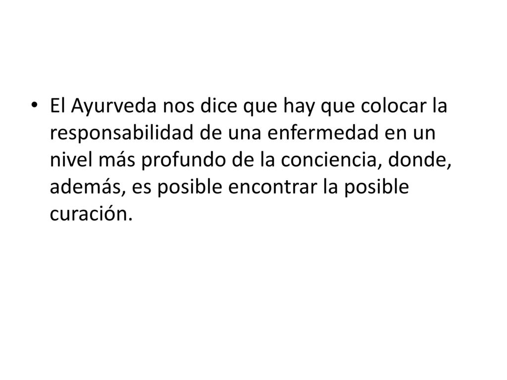El Ayurveda nos dice que hay que colocar la responsabilidad de una enfermedad en un nivel más profundo de la conciencia, donde, además, es posible encontrar la posible curación.