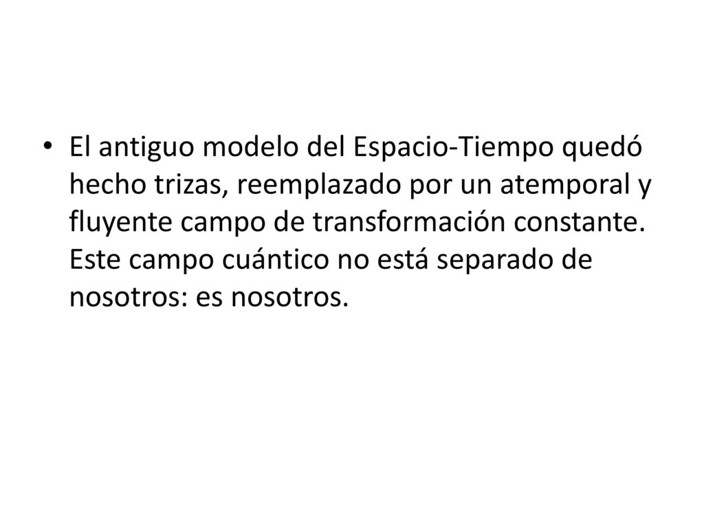 El antiguo modelo del Espacio-Tiempo quedó hecho trizas, reemplazado por un atemporal y fluyente campo de transformación constante.