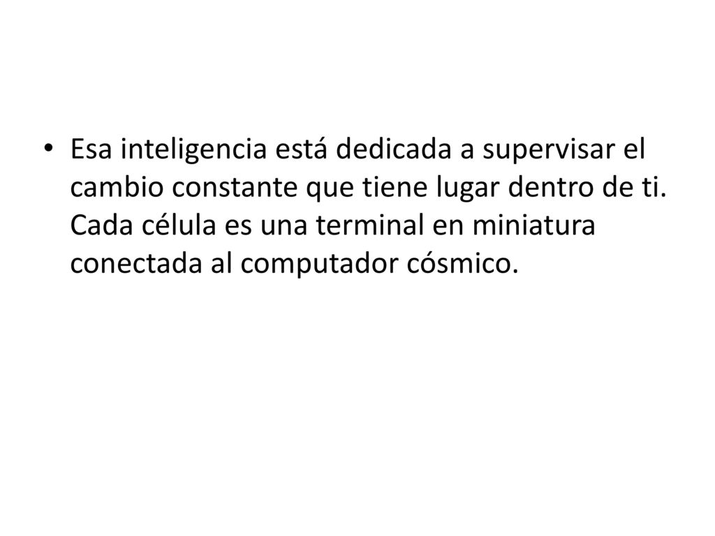Esa inteligencia está dedicada a supervisar el cambio constante que tiene lugar dentro de ti.